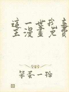 这一世我来当家主漫画免费下拉式观看