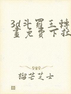 3d斗罗玉转漫画免费下拉式