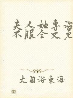 夫人她专治各种不服全文免费473