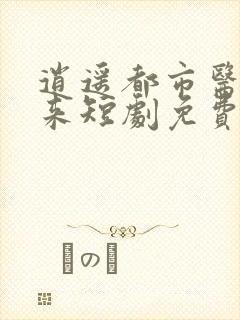 逍遥都市医圣归来短剧免费观看