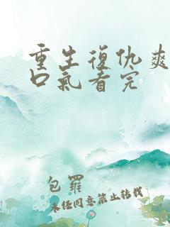 重生复仇爽文一口气看完