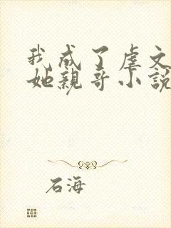 我成了虐文女主她亲哥小说