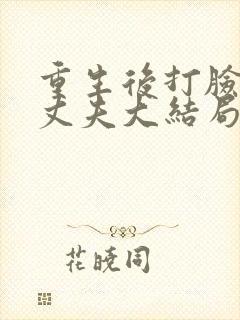 重生后打脸虚伪丈夫大结局