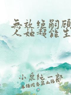 无效绝嗣顾总夫人她超能生短剧在线观看