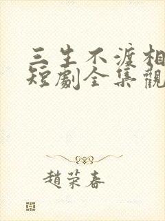 三生不渡相思苦短剧全集观看