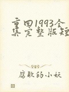 重回1993全集完整版短剧郝阳