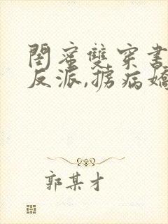 闺蜜双穿书,勾反派,掳病娇