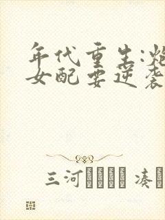 年代重生:炮灰女配要逆袭全文免费阅读