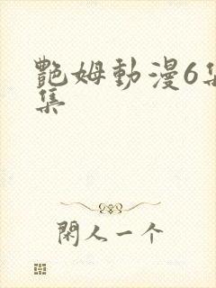 艳姆动漫6集全集