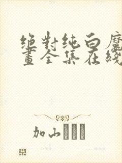 绝对纯白魔女漫画全集在线观看免费