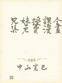 兄妹授课全46集免费漫画完整版