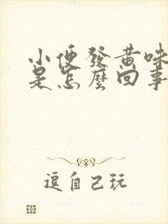 小便发黄味道大是怎么回事