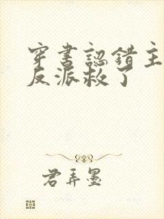 穿书认错主角把反派救了