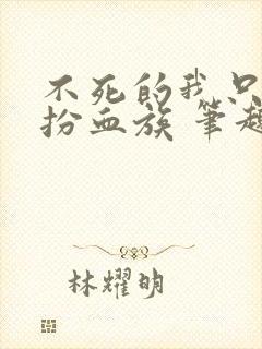 不死的我只好假扮血族 笔趣阁