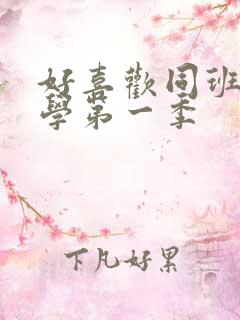 好喜欢同班女同学第一季