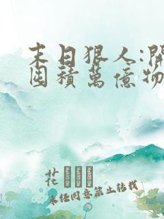 末日狠人:开局囤积万亿物资 txt