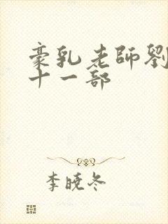 豪乳老师刘艳第十一部