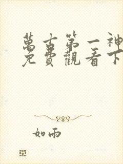 万古第一神漫画免费观看下拉式六漫画