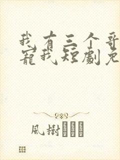 我有三个哥哥超宠我短剧免费观看