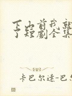 下山前我就无敌了短剧全集免费观看