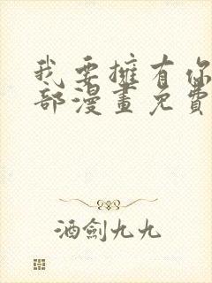 我要拥有你的全部漫画免费