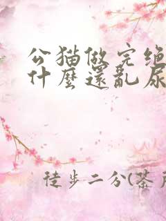 公猫做完绝育为什么还乱尿