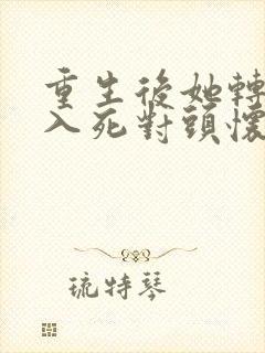 重生后她转身投入死对头怀抱短剧完整版