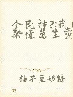 全民神?:我献祭亿万生灵成神