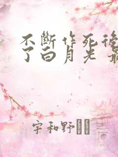 不断作死后我成了白月光 最新章节