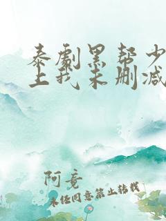 泰剧黑帮少爷爱上我未删减版