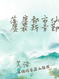 落尘都市仙尊洛尘最新章节