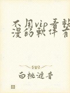 不用vip看动漫的软件有哪些