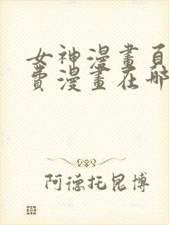 女神漫画页面免费漫画在哪里看