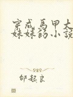 穿成马甲大佬的妹妹的小说