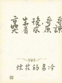 重生后,哥哥们哭着求原谅短剧免费观看