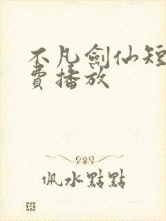 不凡剑仙短剧免费播放