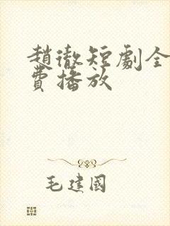 赵彻短剧全集免费播放