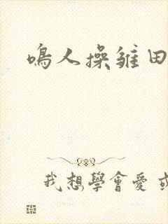 鸣人操雏田的逼