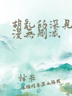 胡乱的深见君动漫无删减