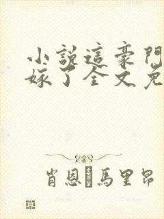 小说这豪门我不嫁了全文免费阅读