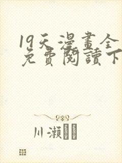 19天漫画全集免费阅读下拉式