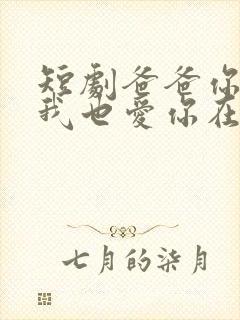 短剧爸爸你凶我我也爱你在线观看