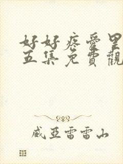 好好疼爱里面第五集免费观看