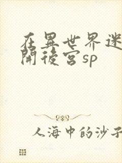 在异世界迷宫里开后宫sp