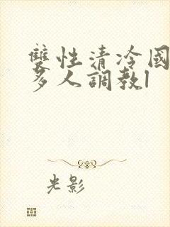 双性清冷国师被多人调教l