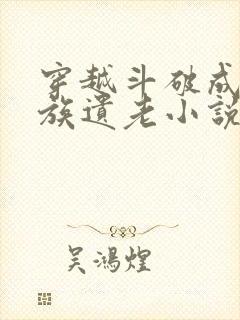 穿越斗破成为萧族遗老小说