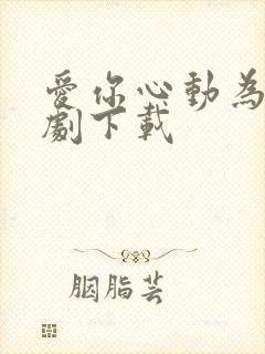 爱你心动为止短剧下载