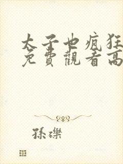 太子也疯狂短剧免费观看高清全集