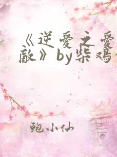 《逆爱之爱上情敌》by柴鸡蛋小说在线