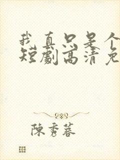 我真只是个纨绔短剧高清免费播放